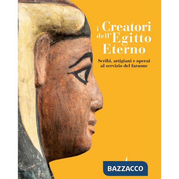 Creatori dell'Egitto eterno. Scribi, artigiani e operai al servizio del faraone. Ediz. illustrata (I)