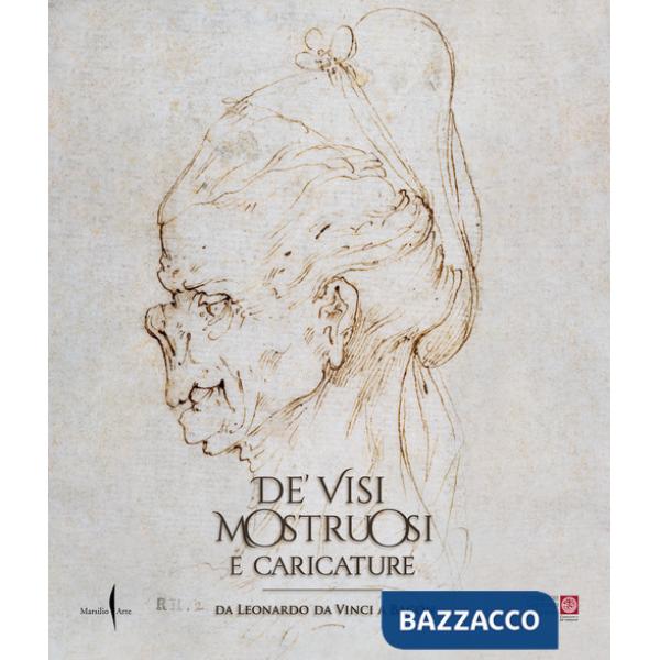 De' visi mostruosi e caricature. Da Leonardo da Vinci a Bacon. Ediz. a colori