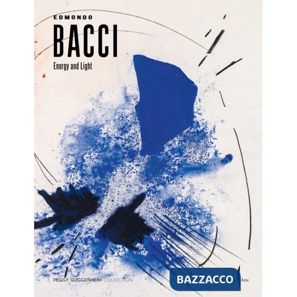 Edmondo Bacci. Energy and light. Ediz. a colori
