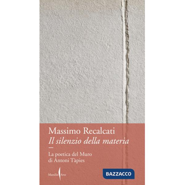Silenzio della materia. La poetica del Muro di Antoni Tàpies (Il)