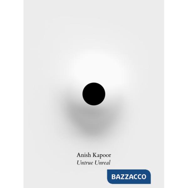 Anish Kapoor. Untrue unreal. Ediz. inglese