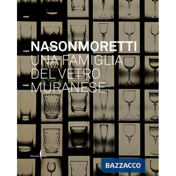Nason Moretti. Una famiglia del vetro muranese. Ediz. a colori