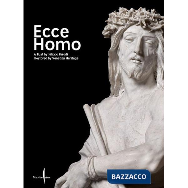 Ecce Homo. A bust by Filippo Parodi restored by Venetian Heritage. Ediz. illustrata