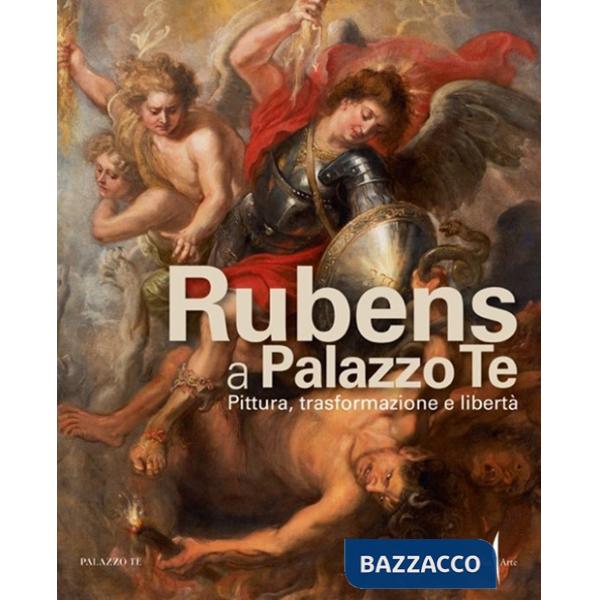 Rubens a Palazzo Te. Pittura, trasformazione e libertà. Ediz. illustrata