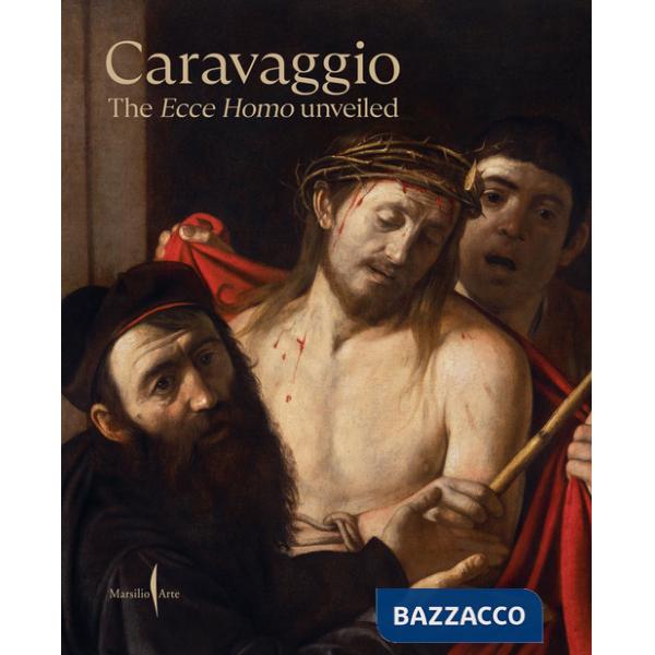 Caravaggio. The Ecce Homo unveiled. Ediz. a colori