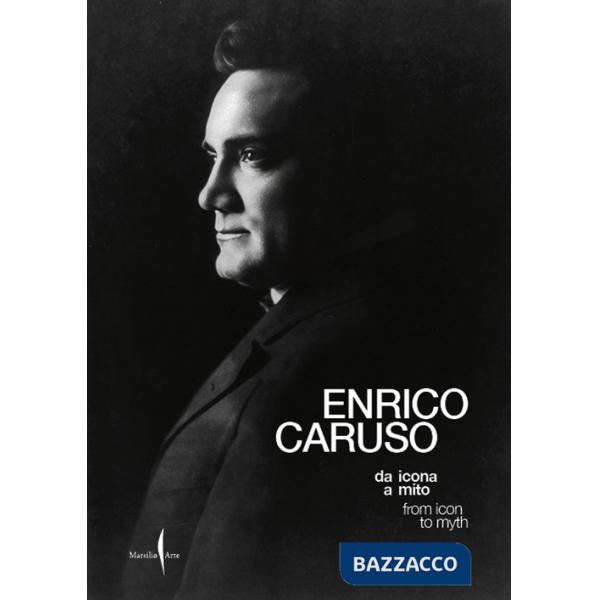 Enrico Caruso da icona a mito-Enrico Caruso from icon to myth. Ediz. a colori