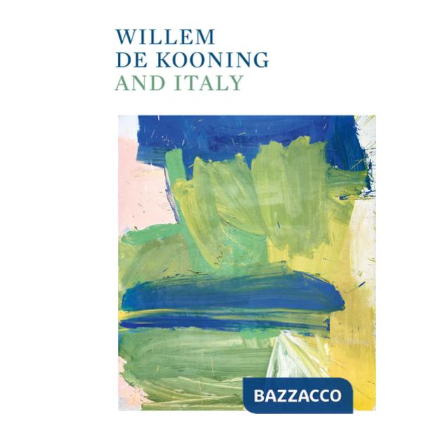 Willem de Kooning and Italy. Ediz. illustrata
