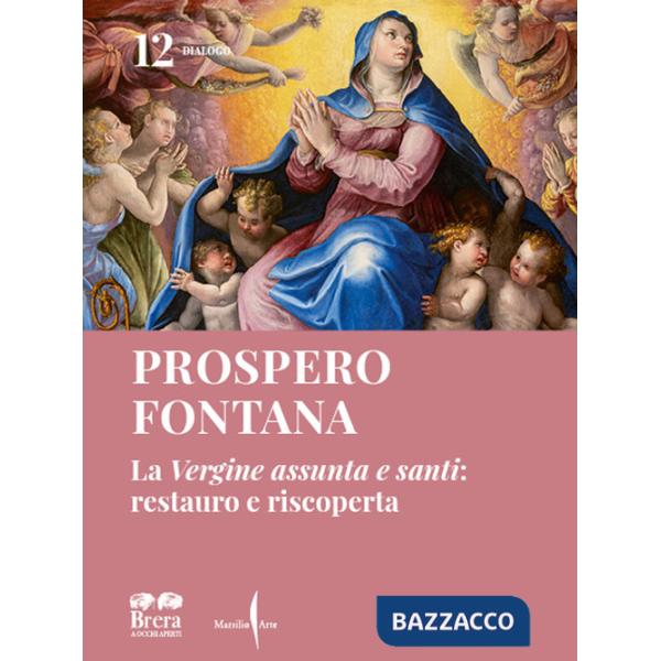 Prospero Fontana. La «Vergine assunta e santi»: restauro e riscoperta. Ediz. illustrata