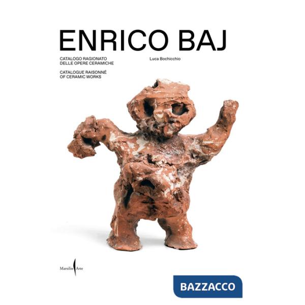 Enrico Baj. Catalogo ragionato delle opere ceramiche-Catalogue raisonné of ceramic works. Ediz. bilingue