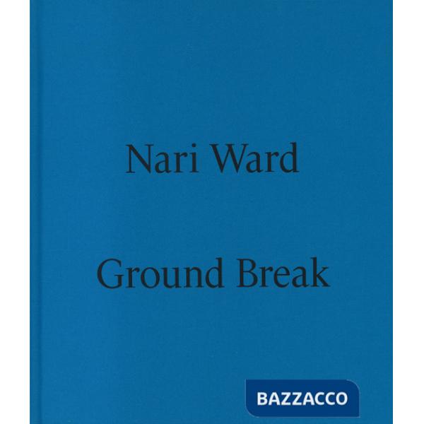 Nari Ward. Ground break. Catalogo della mostra (Milano, 28 marzo-28 luglio 2024). Ediz. a colori