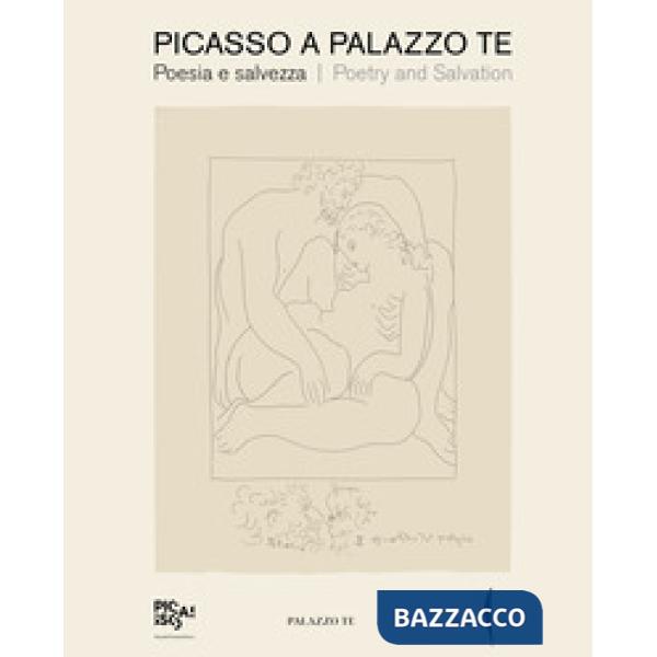 Picasso a Palazzo Te. Poesia e salvezza-Poetry and salvation. Ediz. a colori
