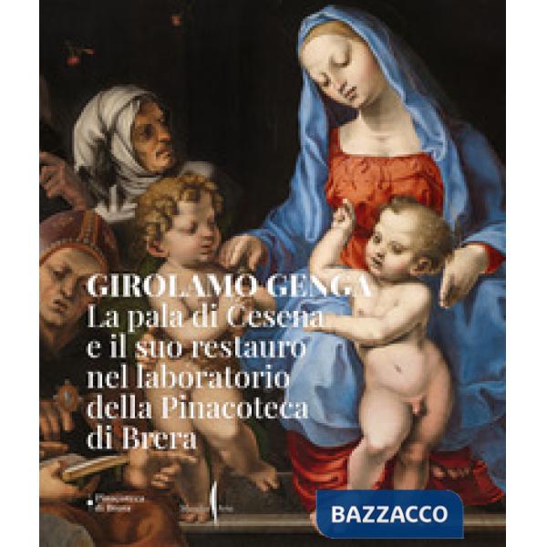 Girolamo Genga. La pala di Cesena e il suo restauro nel laboratorio della Pinacoteca di Brera. Ediz. a colori