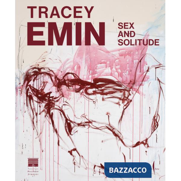 Tracey Emin. Sex and solitude. Ediz. inglese