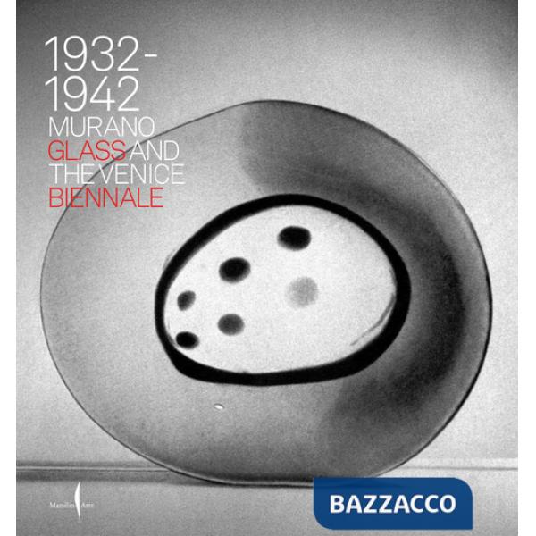 1932-1942. Murano glass and the Venice Biennale. Ediz. illustrata