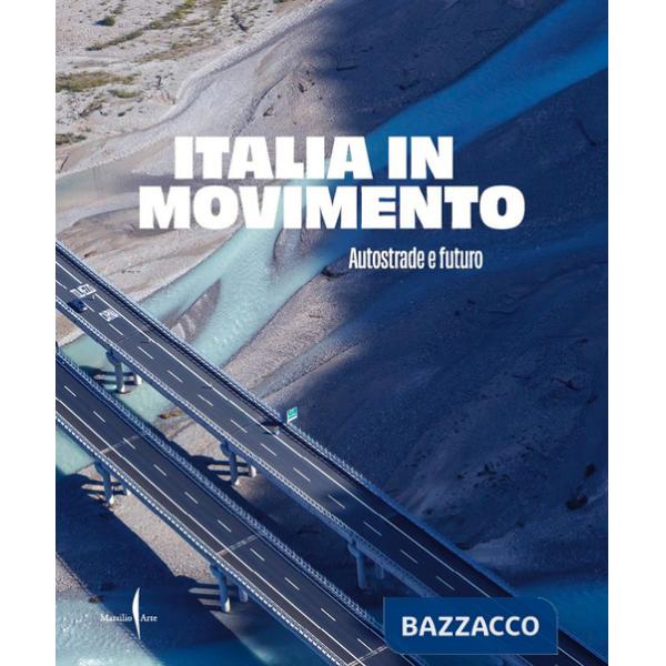 Italia in movimento. Autostrade e futuro. Ediz. illustrata