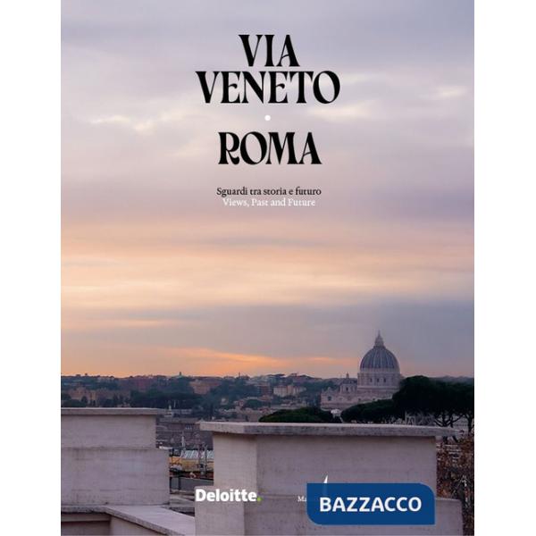 Via Veneto, Roma. Sguardi tra storia e futuro-Views, past and future. Ediz. illustrata