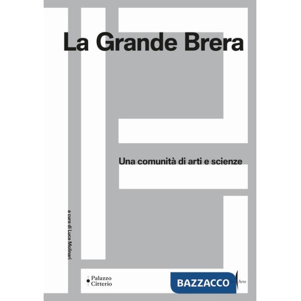 Grande Brera. Una comunità di arti e scienze. Ediz. a colori (La)