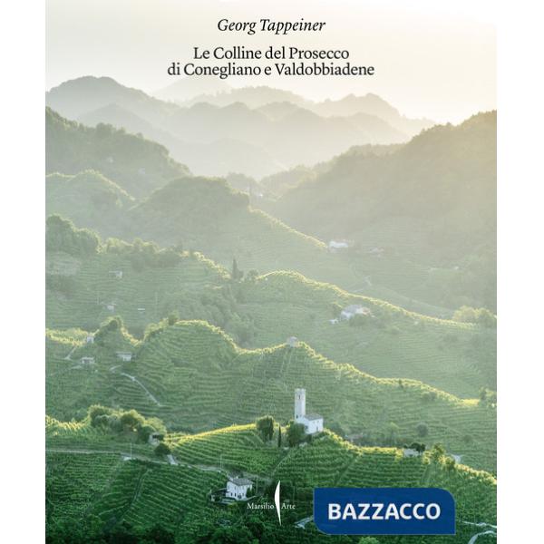 Colline del Prosecco di Conegliano e Valdobbiadene. Ediz. illustrata