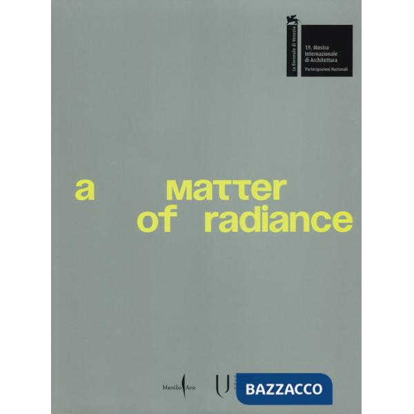 Matter of radiance. Ediz. illustrata (A)