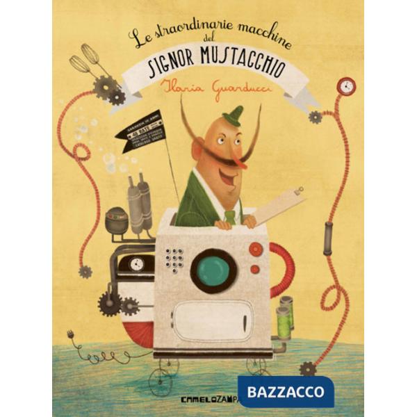 Straordinarie macchine del signor Mustacchio. Ediz. illustrata (Le)