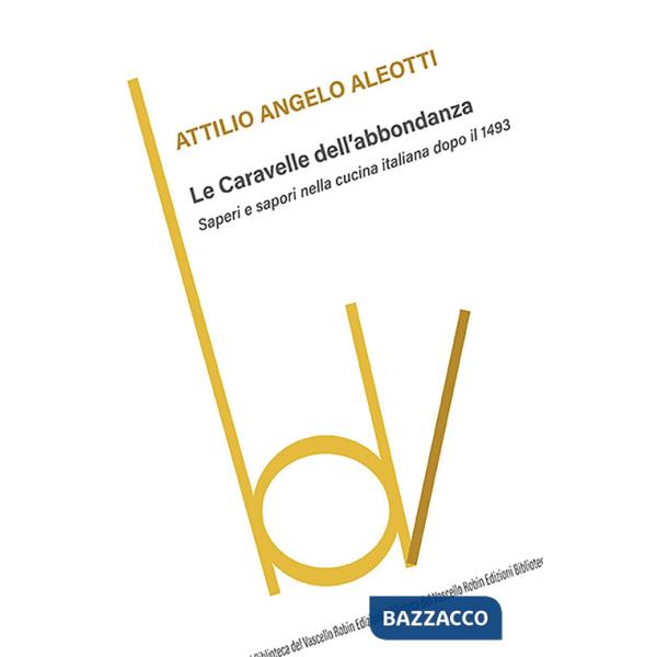 Caravelle dell'abbondanza. Saperi e sapori nella cucina italiana dopo il 1493 (Le)