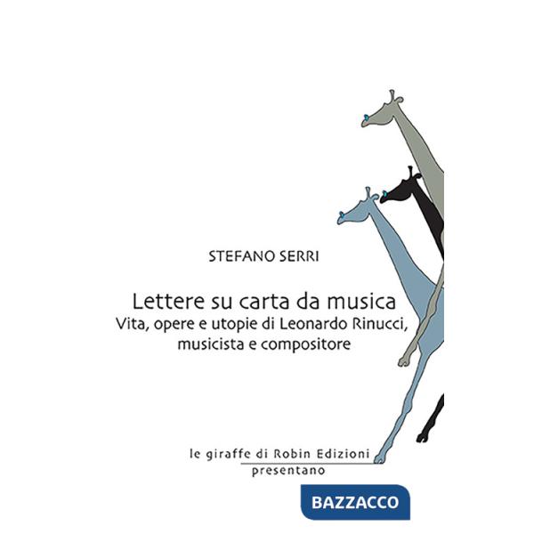 Lettere su carta da musica. Vita, opere e utopie di Leonardo Rinucci, musicista e compositore
