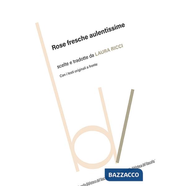 Rose fresche aulentissime. Con i testi originali a fronte
