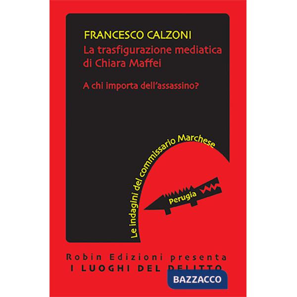 Trasfigurazione mediatica di Chiara Maffei. A chi importa dell'assassino? Le indagini del commissario Marchese (La)
