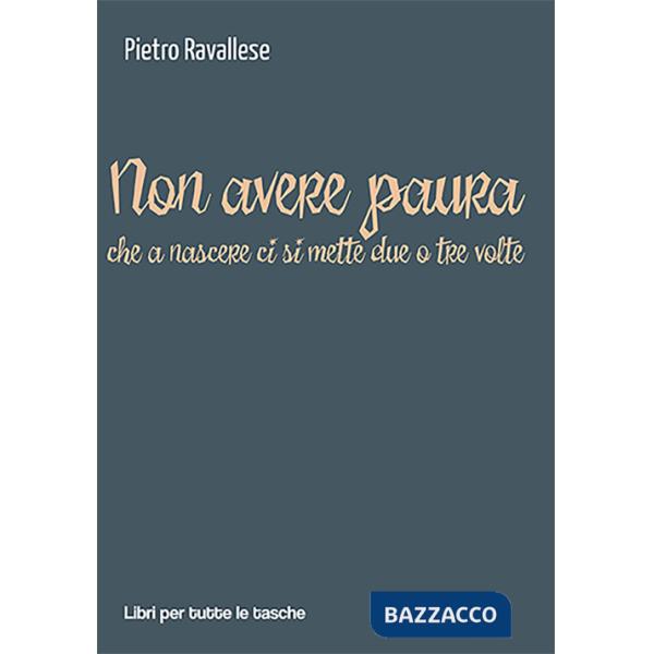 Non avere paura (che a nascere ci si mette due o tre volte)