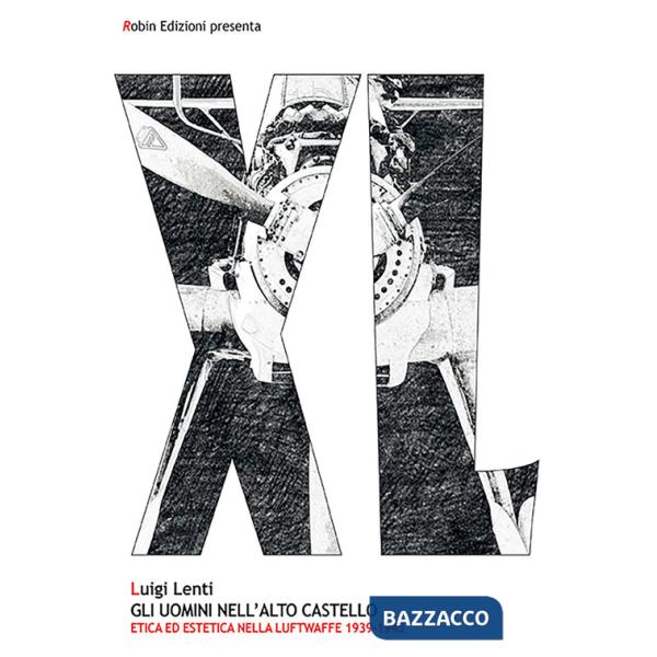 Uomini nell'alto castello. Etica ed estetica nella Luftwaffe 1939-1945 (Gli)