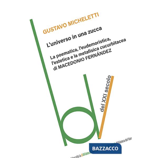 Universo in una zucca. La poematica, l'eudemoristica, l'estetica e la metafisica cucurbitacea di Macedonio Fernandez (L')