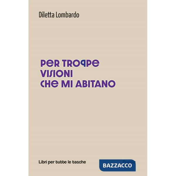 Per troppe visioni che mi abitano