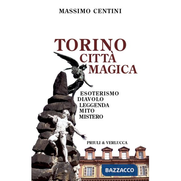 Torino città magica. Esoterismo, diavolo, leggenda, mito, mistero