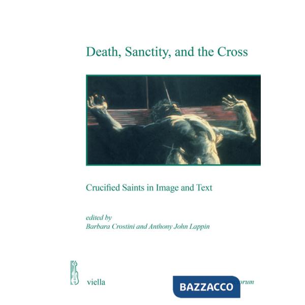 Death, sanctity, and the cross. Crucified saints in image and text