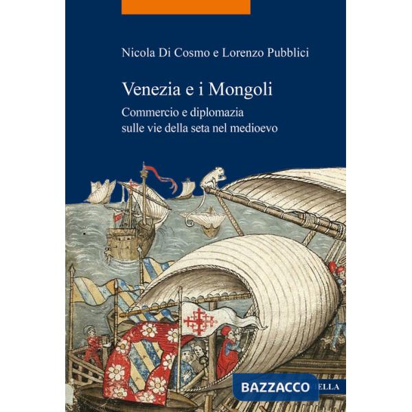 Venezia e i Mongoli. Commercio e diplomazia sulle vie della seta nel medioevo (secoli XIII-XV)