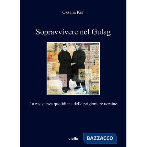 Sopravvivere nel Gulag. La resistenza quotidiana delle prigioniere ucraine