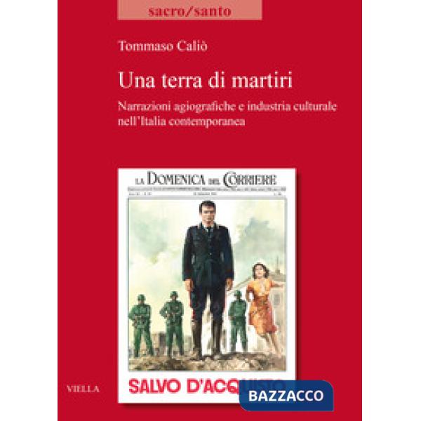 Terra di martiri. Narrazioni agiografiche e industria culturale nell'Italia contemporanea (Una)