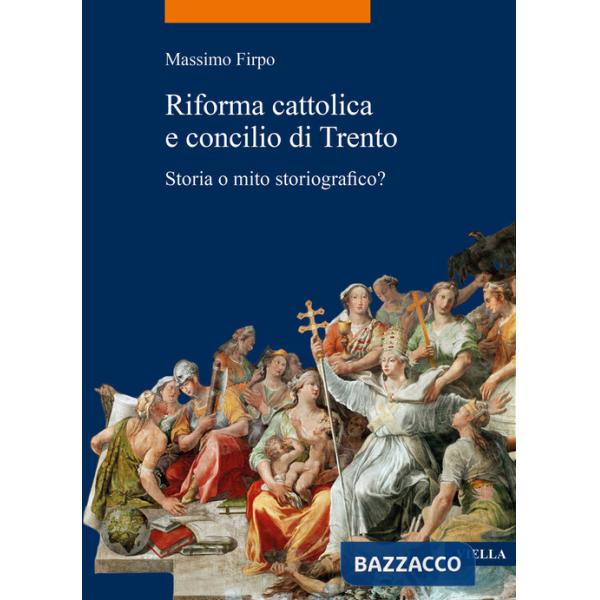 Riforma cattolica e concilio di Trento. Storia o mito storiografico?