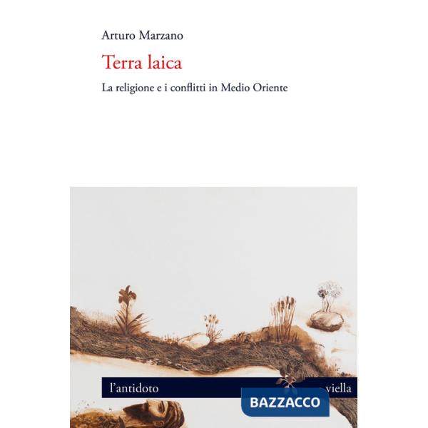 Terra laica. La religione e i conflitti in Medio Oriente