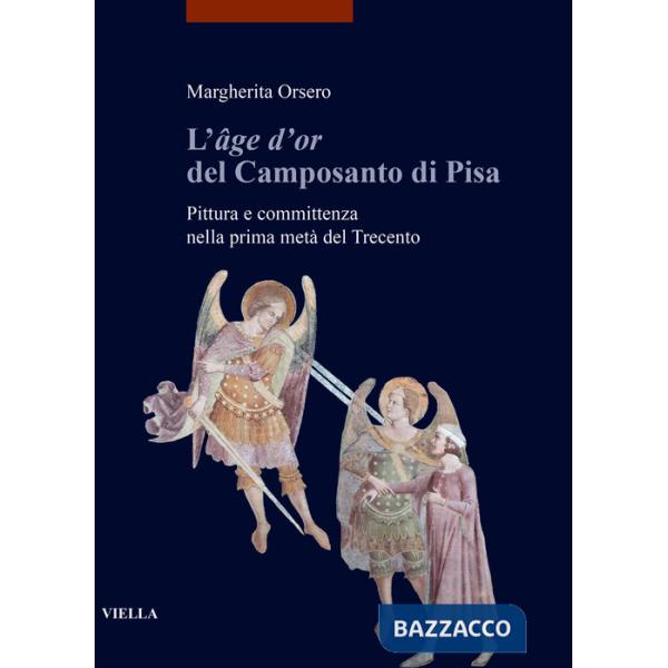 «âge d'or» del Camposanto di Pisa. Pittura e committenza nella prima metà del Trecento (L')