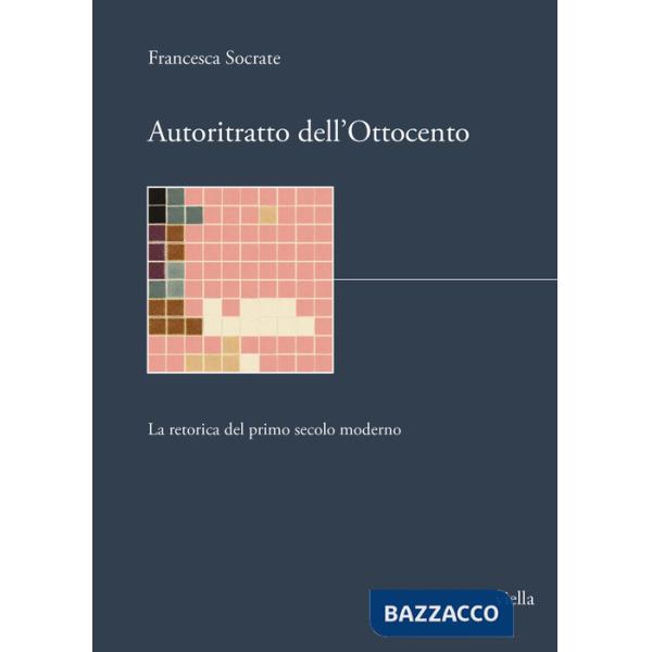 Autoritratto dell'Ottocento. La retorica del primo secolo moderno