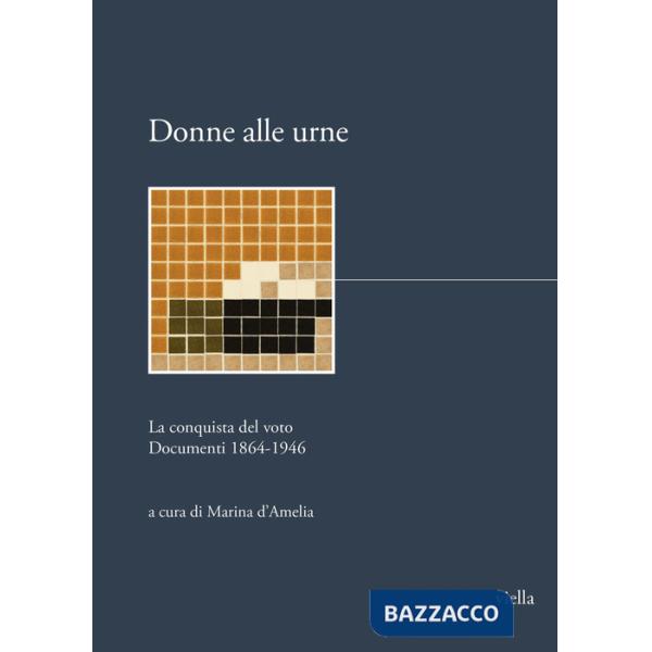 Donne alle urne. La conquista del voto. Documenti 1864-1946