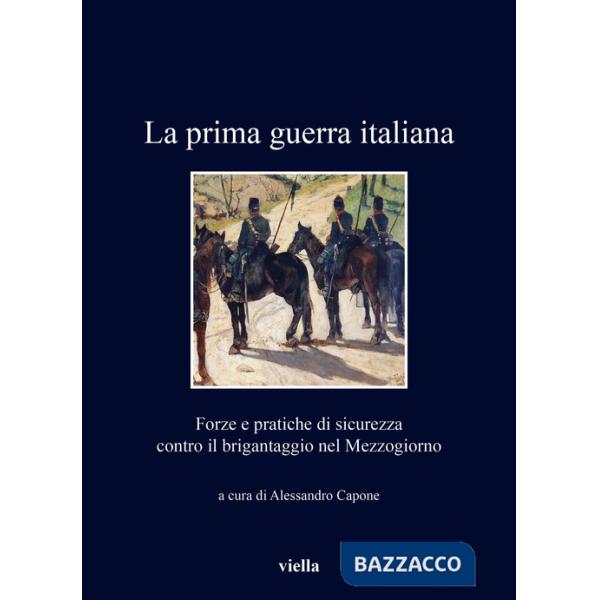 Prima guerra italiana. Forze e pratiche di sicurezza contro il brigantaggio nel Mezzogiorno (La)