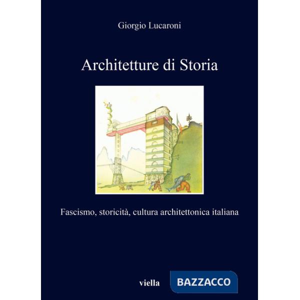 Architetture di storia. Fascismo, storicità, cultura architettonica italiana