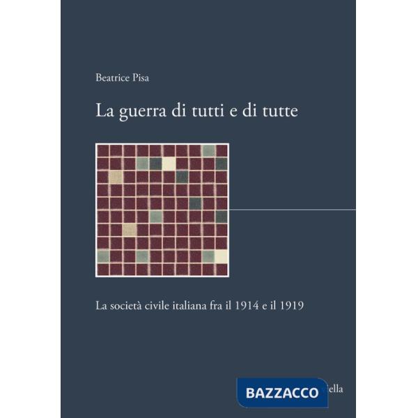 Guerra di tutti e di tutte. La società civile italiana fra il 1914 e il 1919 (La)