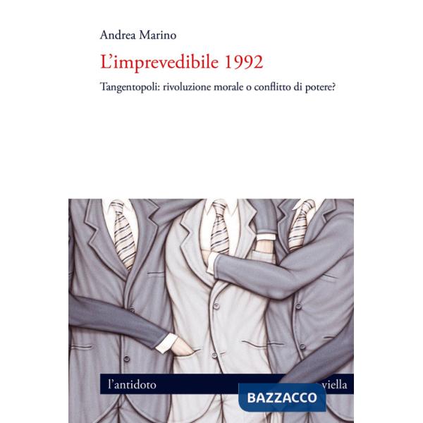 Imprevedibile 1992. Tangentopoli: rivoluzione morale o conflitto di potere? (L')
