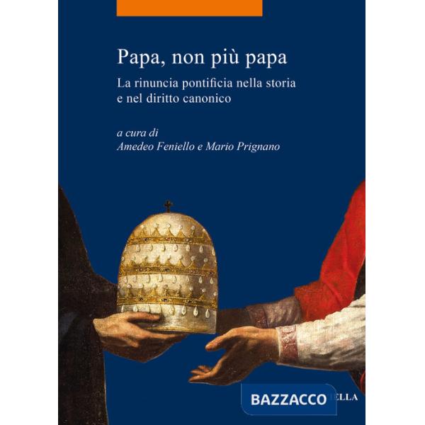 Papa, non più papa. La rinuncia pontificia nella storia e nel diritto canonico