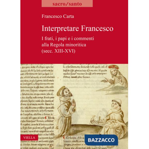 Interpretare Francesco. I frati, i papi e i commenti alla Regola minoritica (secc. XIII-XVI)
