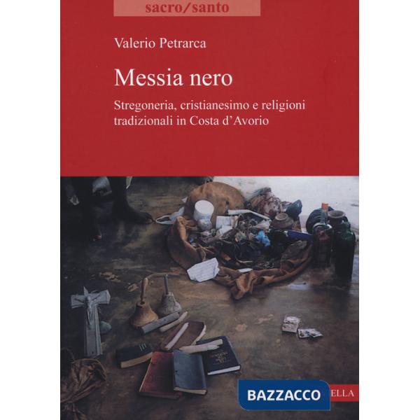 Messia nero. Stregoneria, cristianesimo e religioni tradizionali in Costa d'Avorio