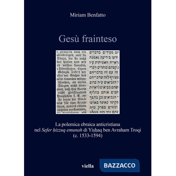 Gesù frainteso. La polemica ebraica anticristiana nel «Sefer ?izzuq emunah» di Yi??aq ben Avraham Troqi (c. 1533-1594)
